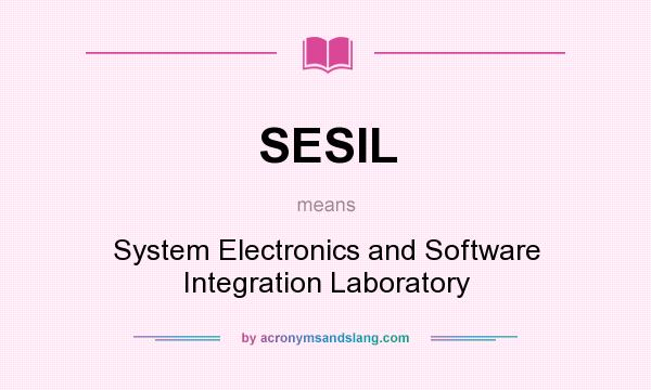 What does SESIL mean? It stands for System Electronics and Software Integration Laboratory