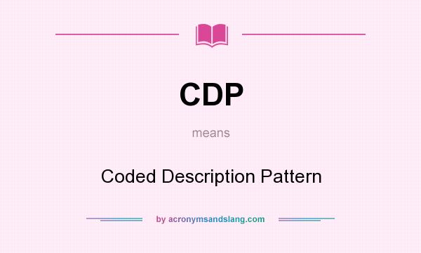 What does CDP mean? It stands for Coded Description Pattern