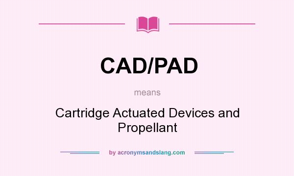 What does CAD/PAD mean? It stands for Cartridge Actuated Devices and Propellant