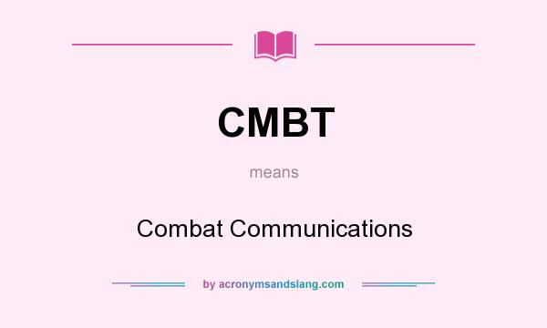 What does CMBT mean? It stands for Combat Communications