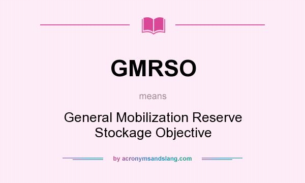 What does GMRSO mean? It stands for General Mobilization Reserve Stockage Objective