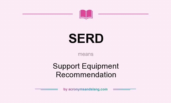 What does SERD mean? It stands for Support Equipment Recommendation