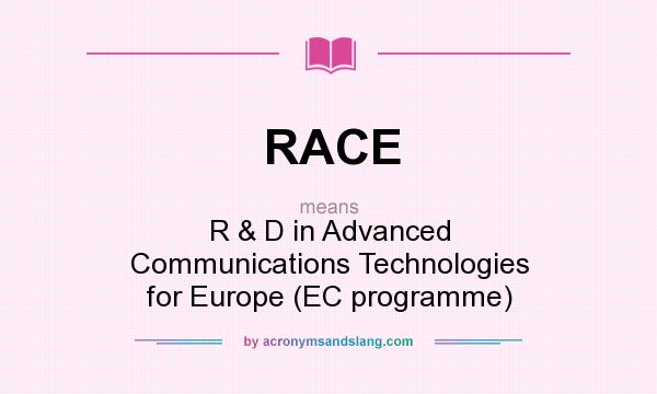 What does RACE mean? It stands for R & D in Advanced Communications Technologies for Europe (EC programme)