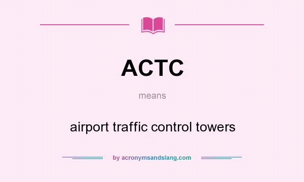What does ACTC mean? It stands for airport traffic control towers