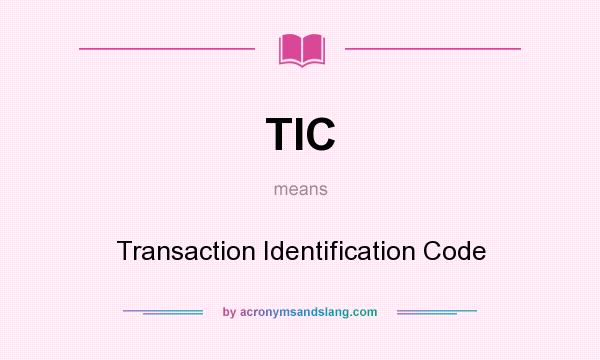 What does TIC mean? It stands for Transaction Identification Code