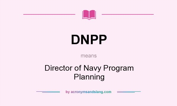 What does DNPP mean? It stands for Director of Navy Program Planning