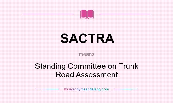 What does SACTRA mean? It stands for Standing Committee on Trunk Road Assessment