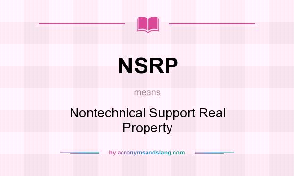 What does NSRP mean? It stands for Nontechnical Support Real Property