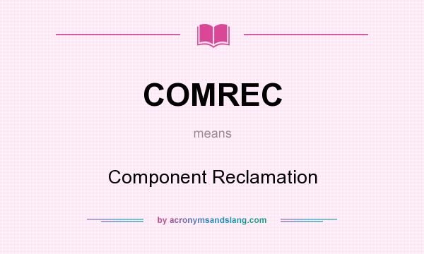 What does COMREC mean? It stands for Component Reclamation