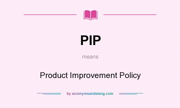 What does PIP mean? It stands for Product Improvement Policy