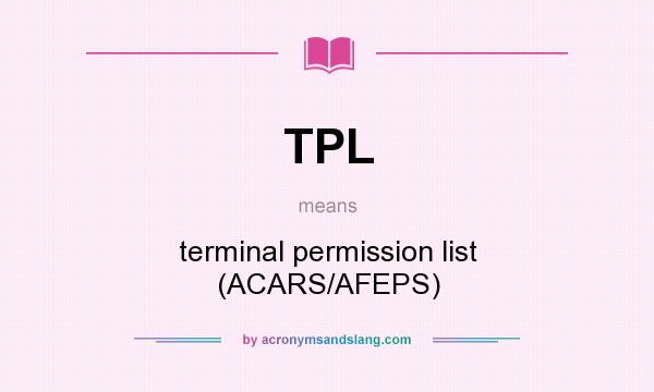 What does TPL mean? It stands for terminal permission list (ACARS/AFEPS)