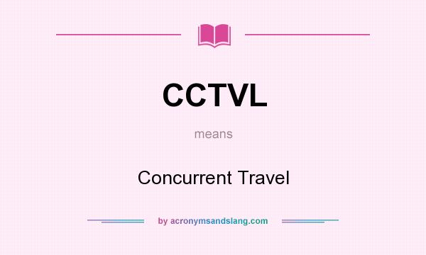 What does CCTVL mean? It stands for Concurrent Travel
