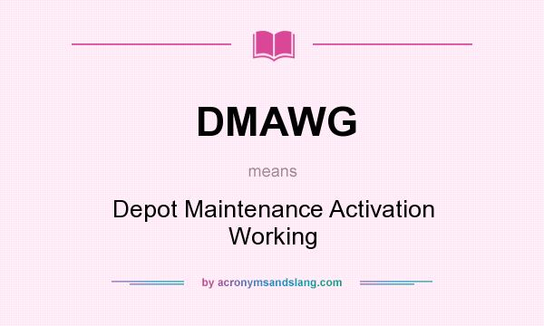 What does DMAWG mean? It stands for Depot Maintenance Activation Working