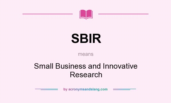 What does SBIR mean? It stands for Small Business and Innovative Research