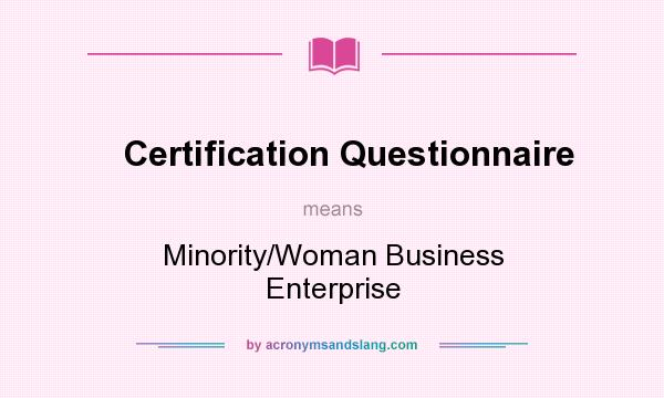 What does Certification Questionnaire mean? It stands for Minority/Woman Business Enterprise
