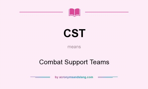 What does CST mean? It stands for Combat Support Teams