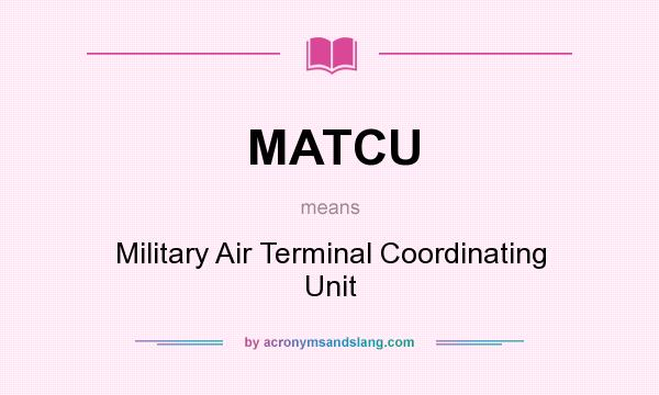 What does MATCU mean? It stands for Military Air Terminal Coordinating Unit