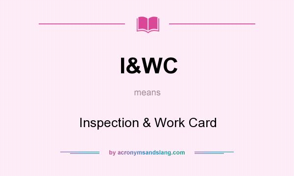 What does I&WC mean? It stands for Inspection & Work Card