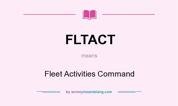 What does FLTACT mean? It stands for Fleet Activities Command
