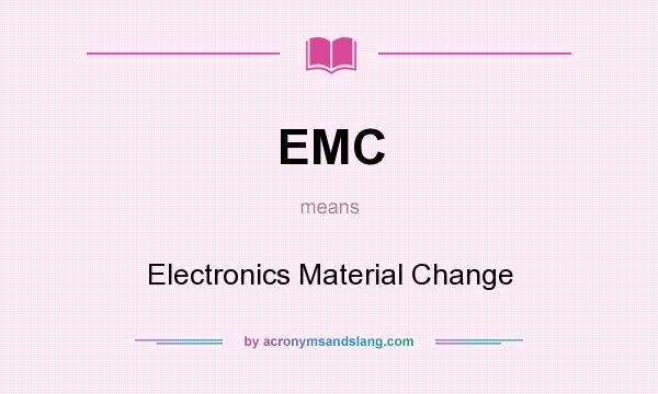 What does EMC mean? It stands for Electronics Material Change