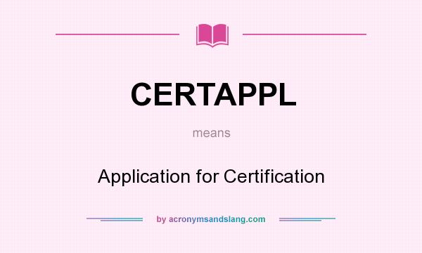 What does CERTAPPL mean? It stands for Application for Certification