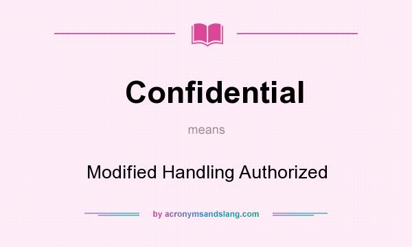 What does Confidential mean? It stands for Modified Handling Authorized