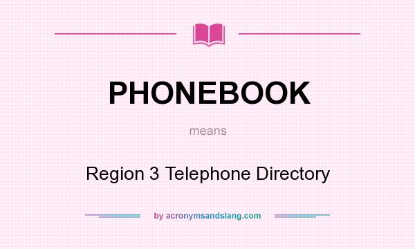 What does PHONEBOOK mean? It stands for Region 3 Telephone Directory
