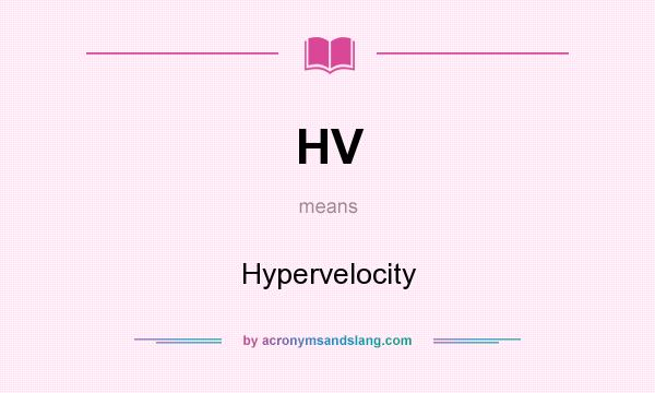 What does HV mean? It stands for Hypervelocity