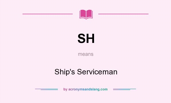 What does SH mean? It stands for Ship`s Serviceman