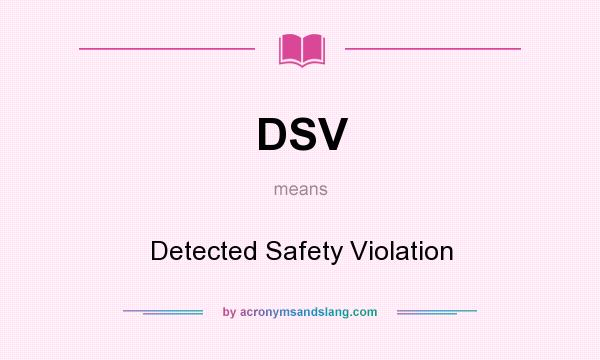 What does DSV mean? It stands for Detected Safety Violation