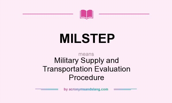 What does MILSTEP mean? It stands for Military Supply and Transportation Evaluation Procedure