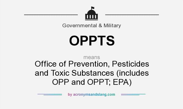 What does OPPTS mean? It stands for Office of Prevention, Pesticides and Toxic Substances (includes OPP and OPPT; EPA)