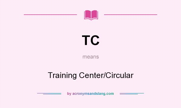 What does TC mean? It stands for Training Center/Circular