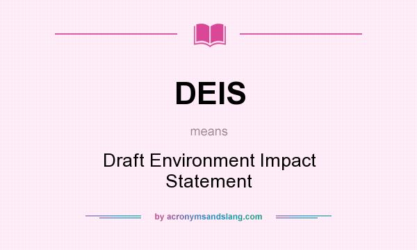 What does DEIS mean? It stands for Draft Environment Impact Statement