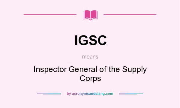 What does IGSC mean? It stands for Inspector General of the Supply Corps