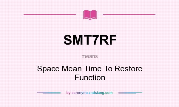 What does SMT7RF mean? It stands for Space Mean Time To Restore Function