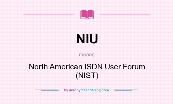 What does NIU mean? It stands for North American ISDN User Forum (NIST)