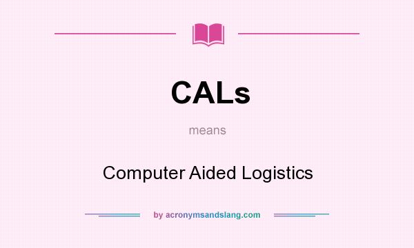 What does CALs mean? It stands for Computer Aided Logistics