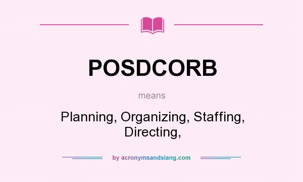 What does POSDCORB mean? It stands for Planning, Organizing, Staffing, Directing,