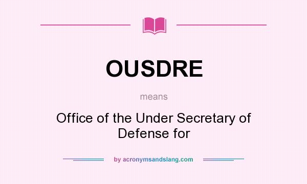 What does OUSDRE mean? It stands for Office of the Under Secretary of Defense for