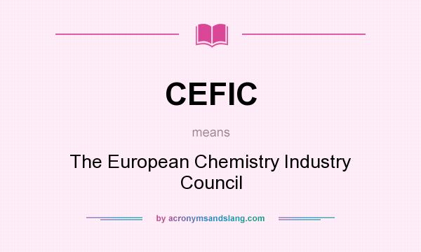 What does CEFIC mean? It stands for The European Chemistry Industry Council