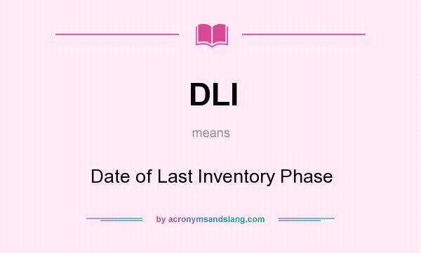 What does DLI mean? It stands for Date of Last Inventory Phase