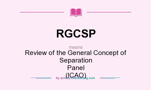 What does RGCSP mean? It stands for Review of the General Concept of Separation Panel (ICAO)