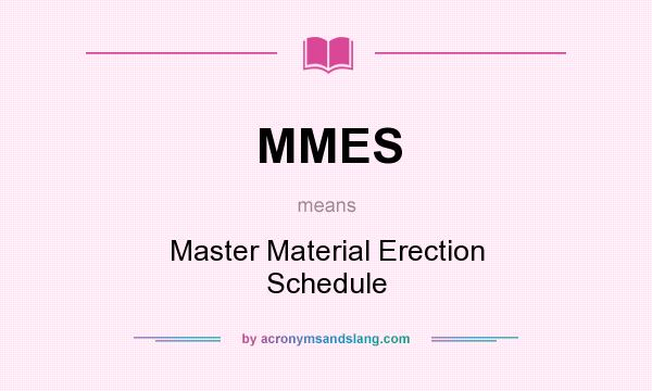 What does MMES mean? It stands for Master Material Erection Schedule