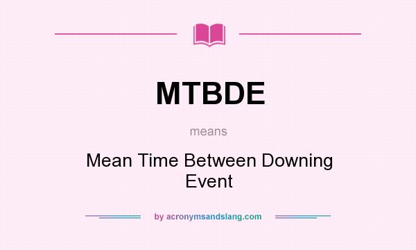 What does MTBDE mean? It stands for Mean Time Between Downing Event