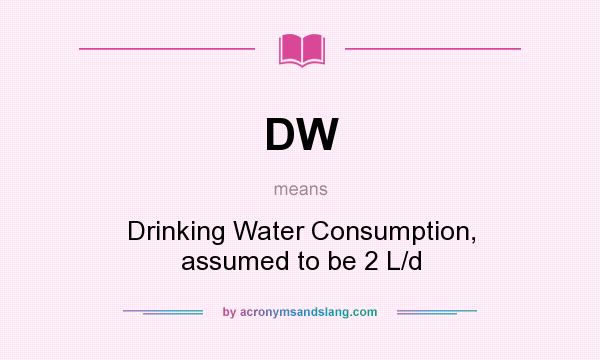 What does DW mean? It stands for Drinking Water Consumption, assumed to be 2 L/d