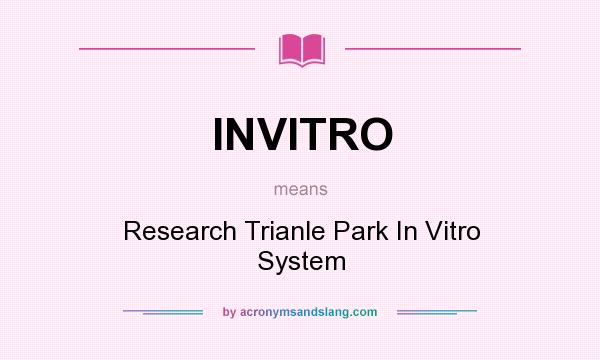 What does INVITRO mean? It stands for Research Trianle Park In Vitro System