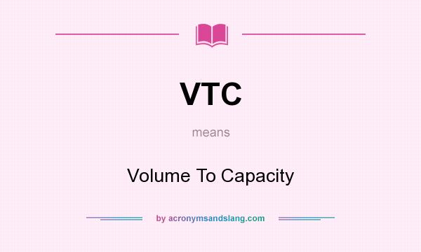 What does VTC mean? It stands for Volume To Capacity