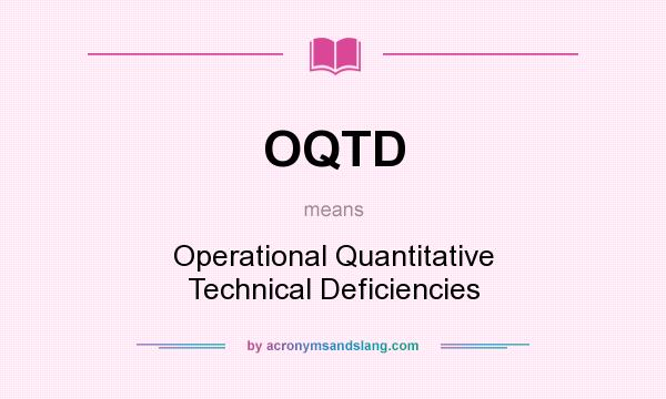 What does OQTD mean? It stands for Operational Quantitative Technical Deficiencies
