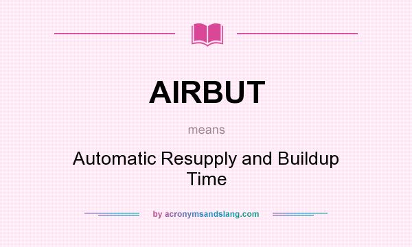 What does AIRBUT mean? It stands for Automatic Resupply and Buildup Time